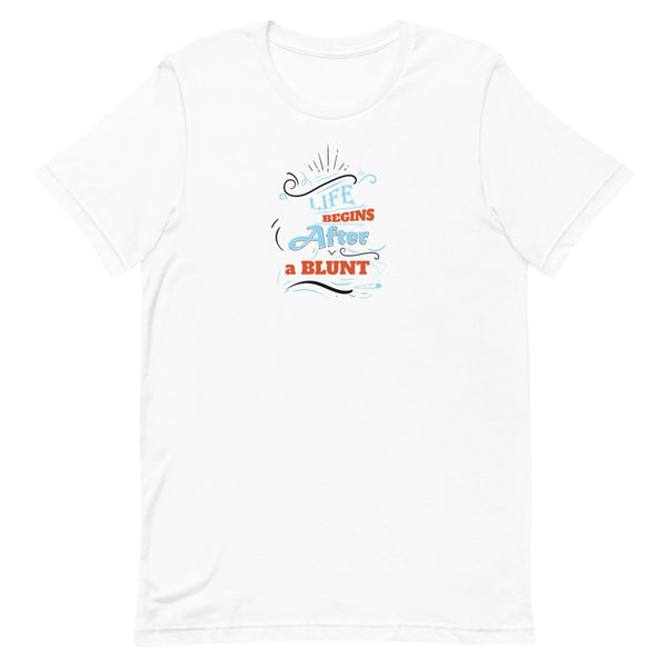 Life Begins After a Blunt Unisex T-Shirt
